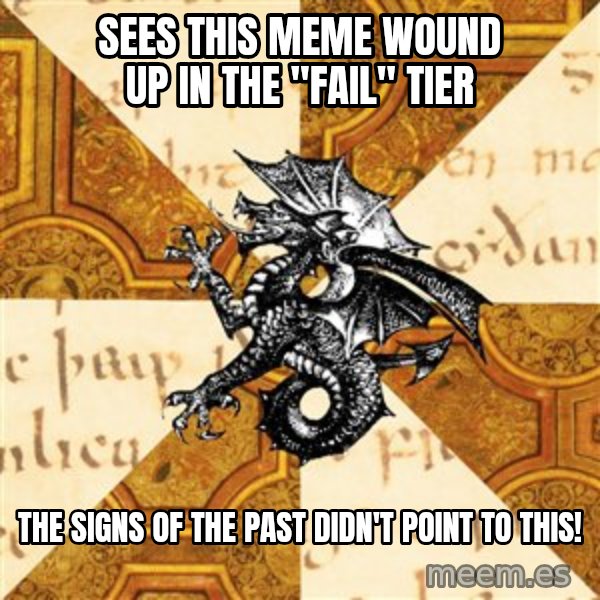 History Major Heraldic Beast meme: Sees this meme wound up in the "Fail" tier / The signs of the past didn't point to this!