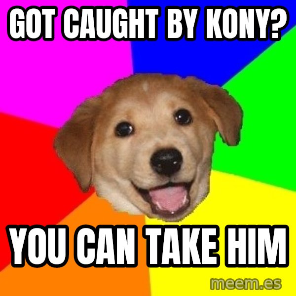 Advice Dog meme: Got caught by Kony? / You can take him