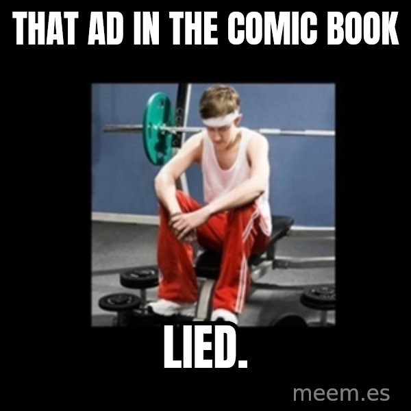Annoying Gym Newbie meme: that ad in the comic book / lied.