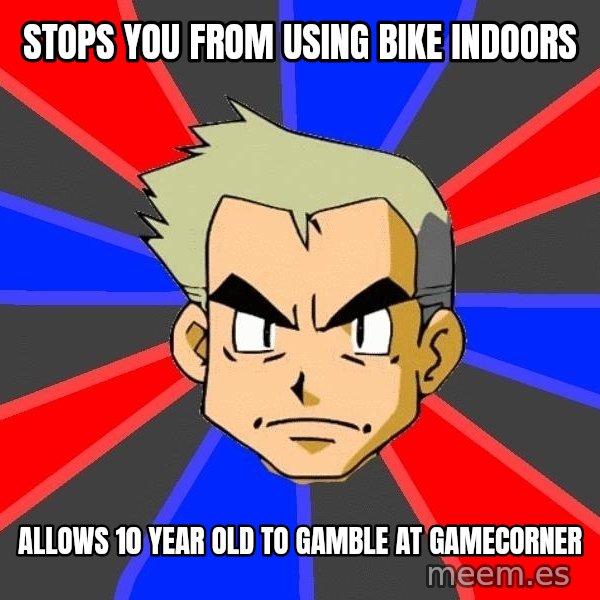 Professor Oak meme: Stops you from using bike indoors / allows 10 year old to gamble at gamecorner