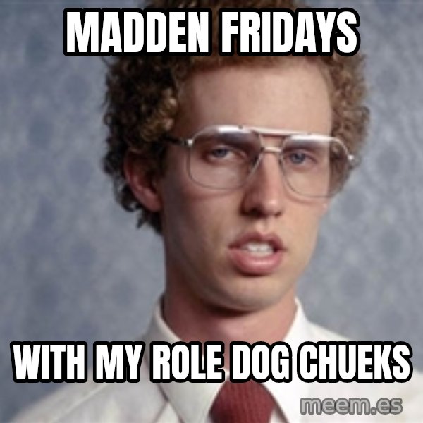 Napoleon Dynamite meme: Madden Fridays / With my Role Dog Chueks