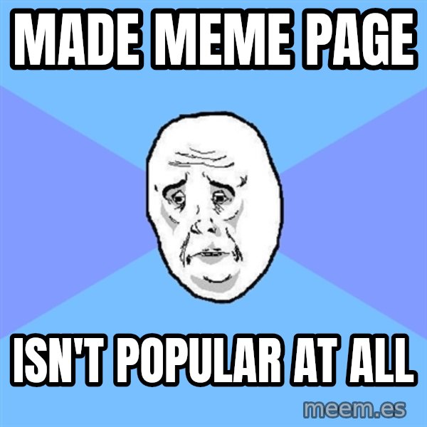 Okay Guy meme: made meme page / isn't popular at all
