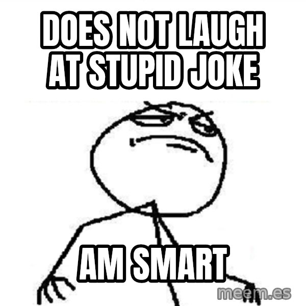 Fuck Yeah meme: Does not laugh at stupid joke / am smart