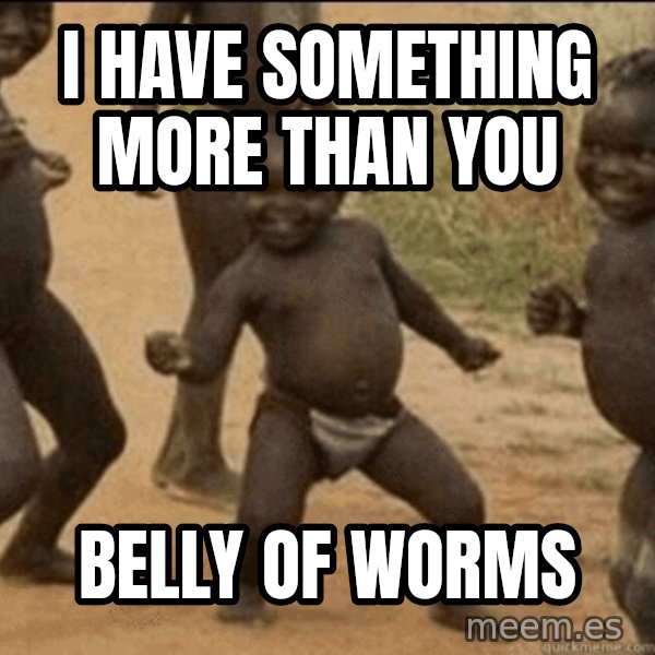 Third World Success meme: I HAVE SOMETHING MORE THAN YOU / belly of worms
