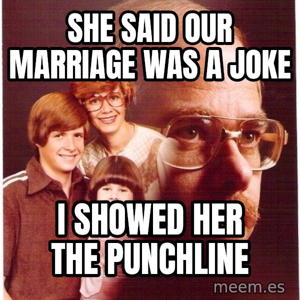 Vengeance Dad meme: she said our marriage was a joke / i showed her the punchline