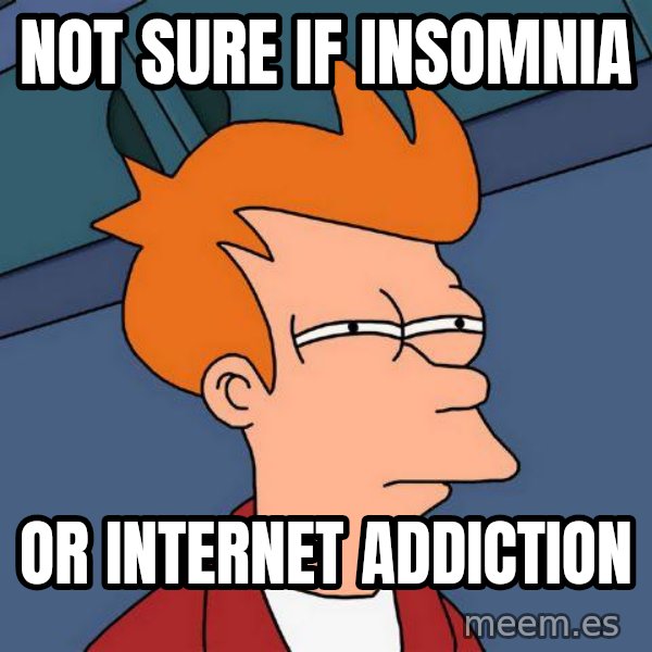 Futurama Fry meme: not sure if insomnia / or internet addiction