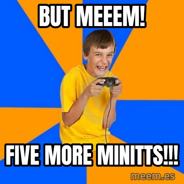 Annoying Gamer Kid meme: But MEEEM! / FIVE MORE MINITTS!!!