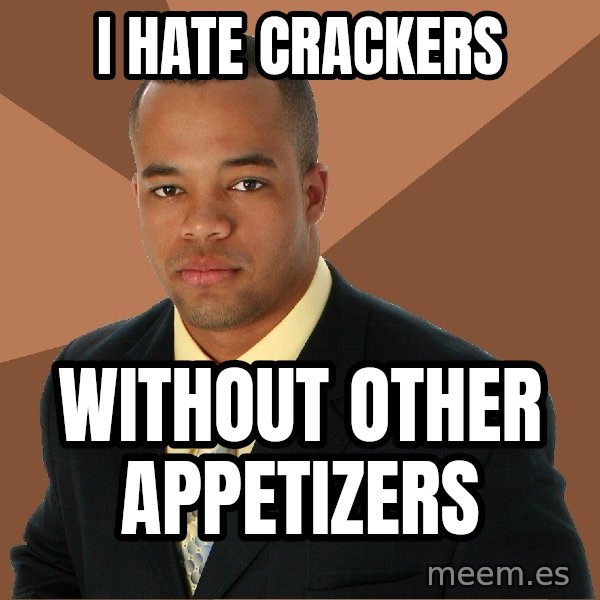 Successful Black Man meme: I hate crackers / without other appetizers