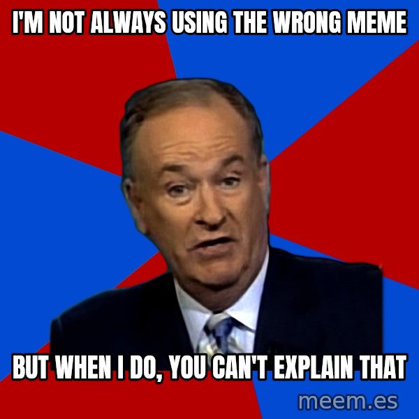 Bill O'Reilly Proves God meme: i'm not always using the wrong meme / but when i do, you can't explain that