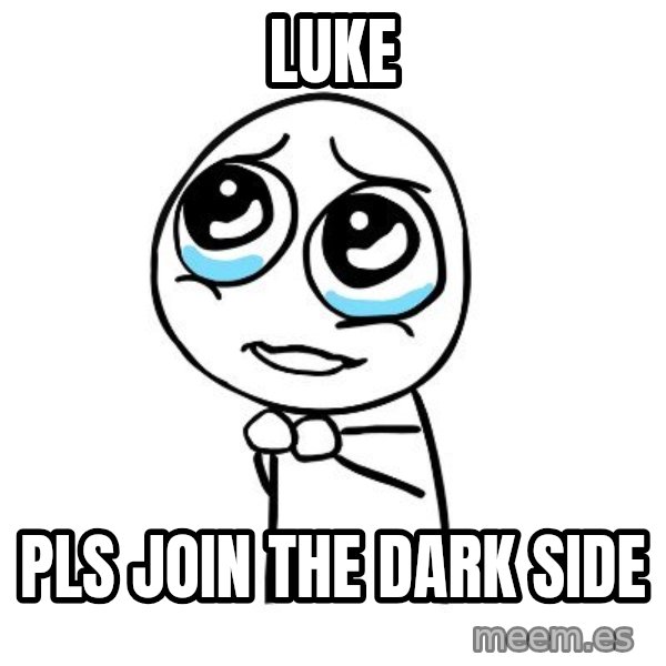 pleaseguy  meme: Luke / Pls join the dark side