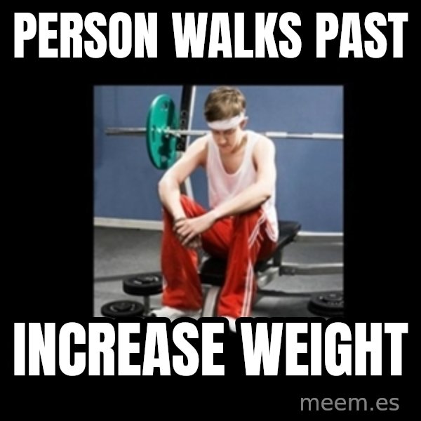 Annoying Gym Newbie meme: Person walks past / Increase weight