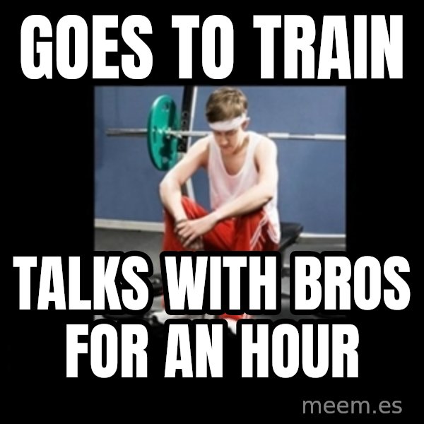Annoying Gym Newbie meme: goes to train / talks with bros for an hour