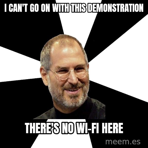 Steve Jobs Says meme: I can't go on with this demonstration / there's no wi-fi here