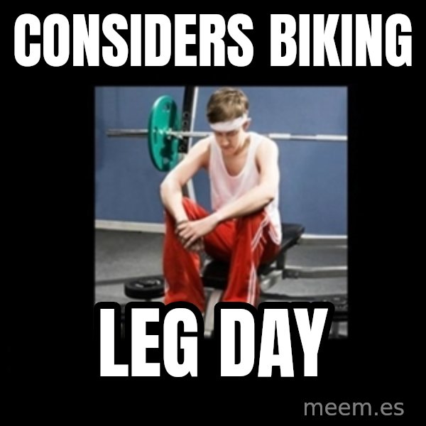 Annoying Gym Newbie meme: considers biking / leg day