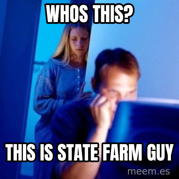 Internet Husband meme: Whos this? / This is state farm guy