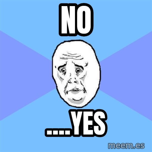 Okay Guy meme: no / ....yes
