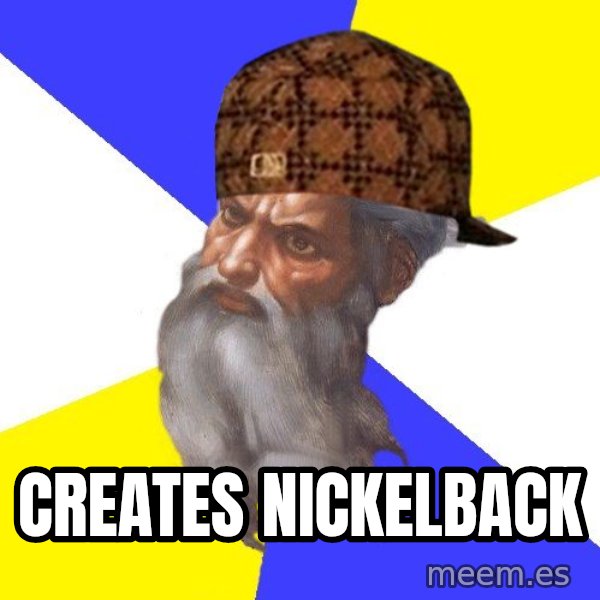 Scumbag God meme: creates nickelback