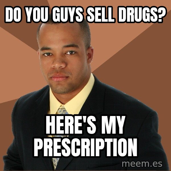 Successful Black Man meme: Do you guys sell drugs? / here's my prescription
