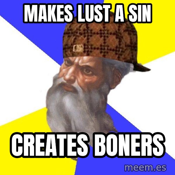 Scumbag God meme: Makes lust a sin / creates boners