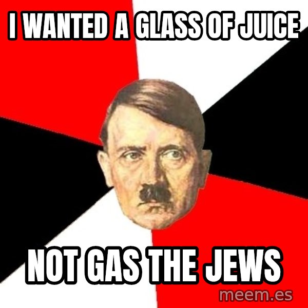 Advice Hitler meme: I wanted a glass of juice / Not gas the jews