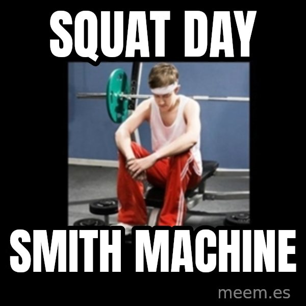 Annoying Gym Newbie meme: Squat Day / smith machine