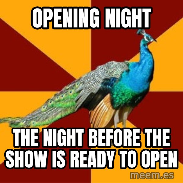 Thespian Peacock meme: OPENING night / The night before the show is ready to open