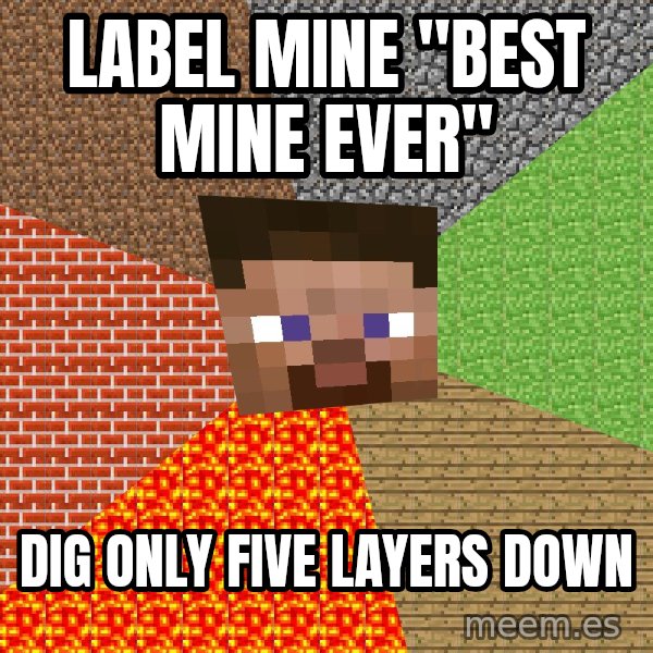 Minecraft Guy meme: Label mine "Best Mine Ever" / Dig only five layers down