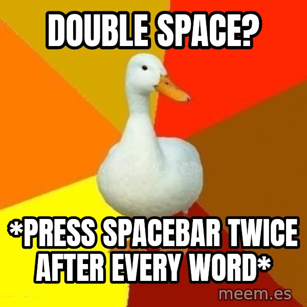 Technologically Impaired Duck meme: double space? / *press spacebar twice after every word*