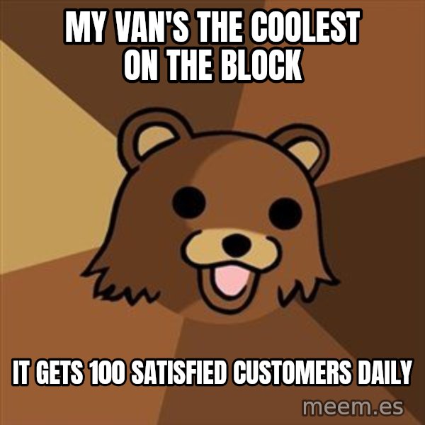 Pedobear meme: MY VAN'S THE COOLEST ON THE BLOCK / IT GETS 100 SATISFIED CUSTOMERS DAILY