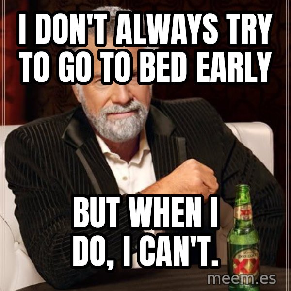 The Most Interesting Man In The World meme: I don't always try to go to bed early / but when i do, I can't.