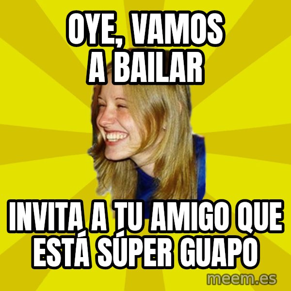 Trologirl meme: oye, vamos a bailar / invita a tu amigo que está súper guapo