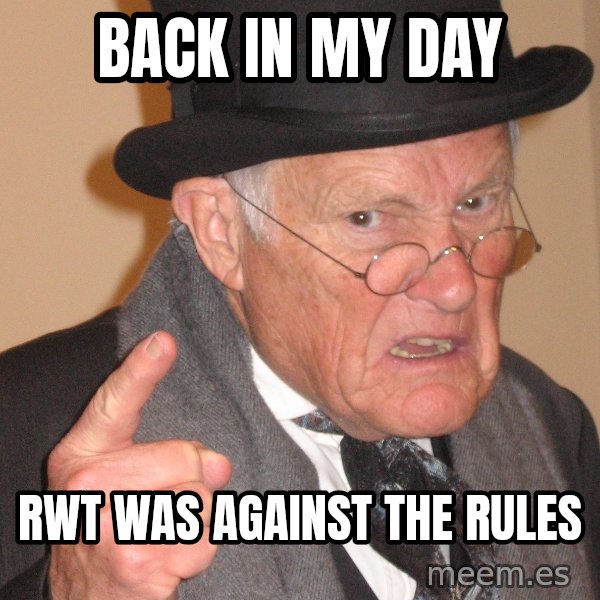Angry Old Man meme: back in my day / rwt was against the rules
