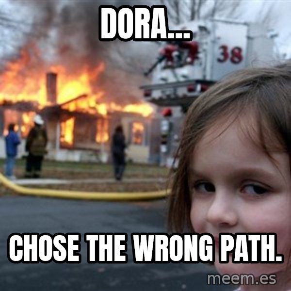 Disaster Girl meme: dora... / chose the wrong path.