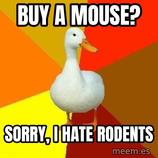 Technologically Impaired Duck meme: Buy a mouse? / sorry, i hate rodents