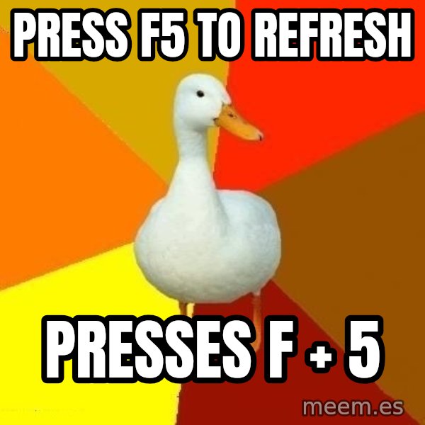 Technologically Impaired Duck meme: PRess f5 to refresh / presses f + 5