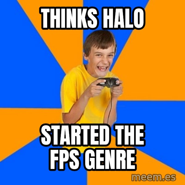 Annoying Gamer Kid meme: Thinks HALo / Started the FPS GENRE