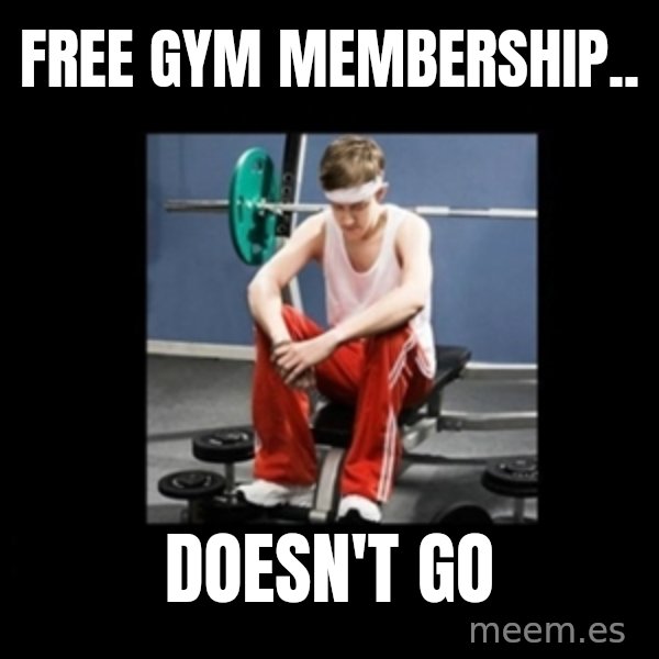 Annoying Gym Newbie meme: free gym membership.. / Doesn't Go