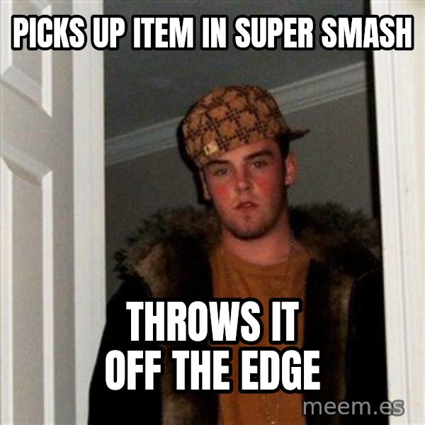 Scumbag Steve meme: Picks up item in super smash / throws it off the edge