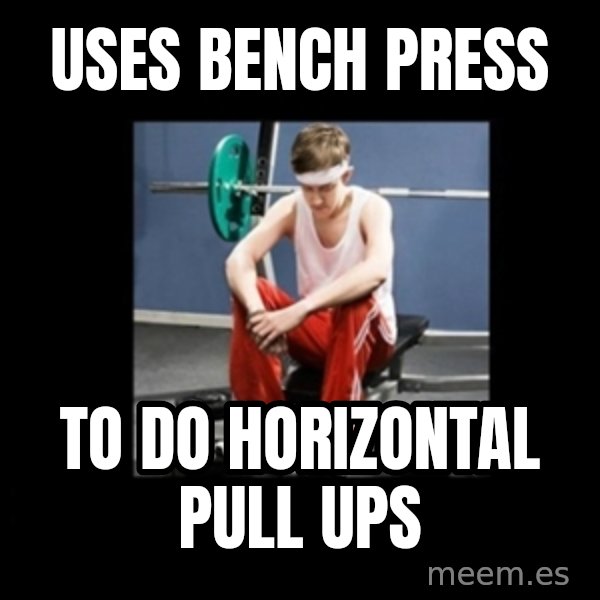 Annoying Gym Newbie meme: uses bench press / to do horizontal pull ups