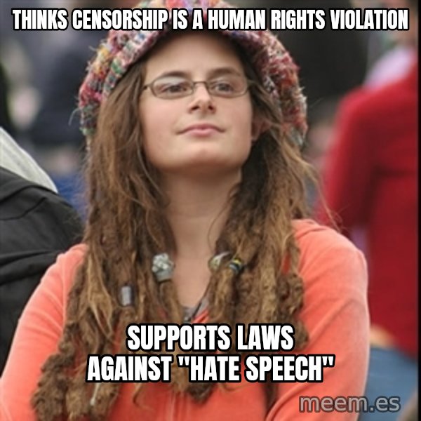 College Liberal meme: Thinks censorship is a human rights violation / supports laws against "hate speech"