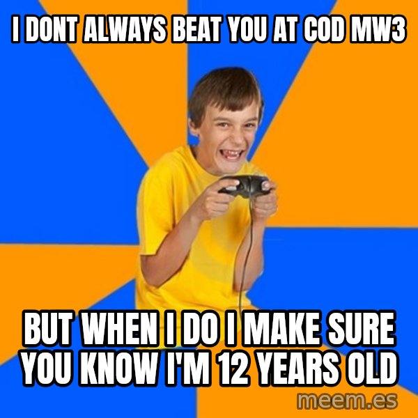 Annoying Gamer Kid meme: I dont always beat you at CoD mw3 / but when i do i make sure you know i'm 12 years old