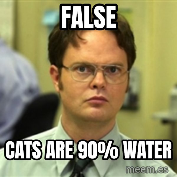 Dwight Schrute meme: False / cats are 90% water