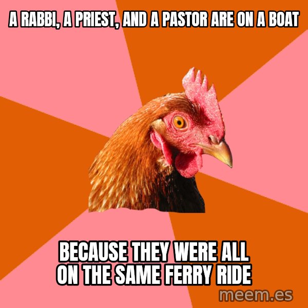 Anti Joke Chicken meme: A rabbi, a priest, and a pASTOR ARE ON A BOAT / BECAUSE THEY WERE ALL ON THE SAME FERRY RIDE