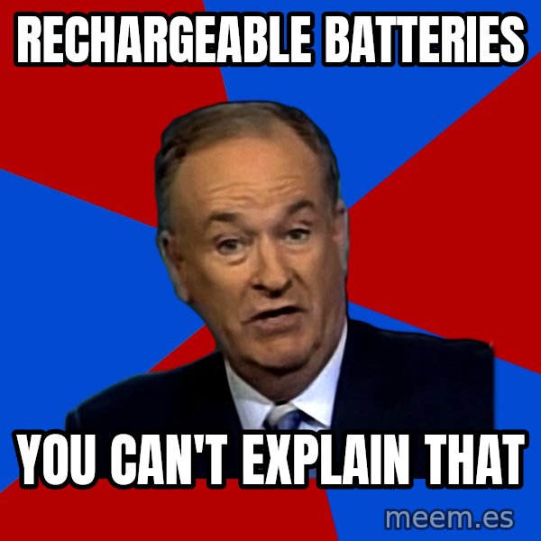 Bill O'Reilly Proves God meme: RECHARGEABLE BATTERIES / yOU CAN'T EXPLAIN THAT