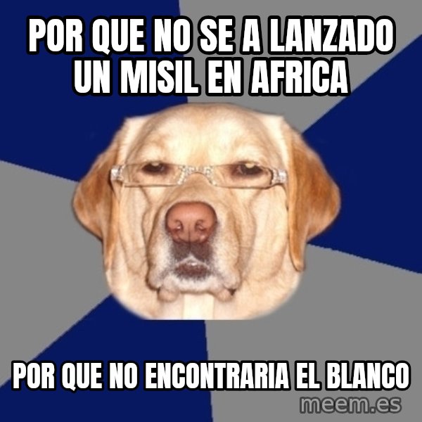 Racist Dog meme: por que no se a lanzado un misil en africa / por que no encontraria el blanco