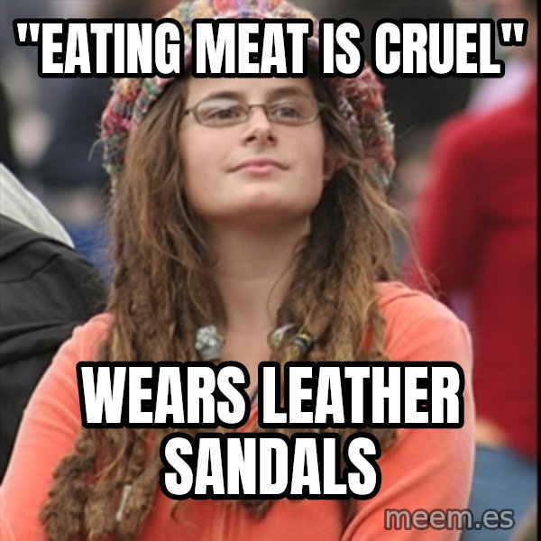 College Liberal meme: "Eating meat is cruel" / wears leather sandals