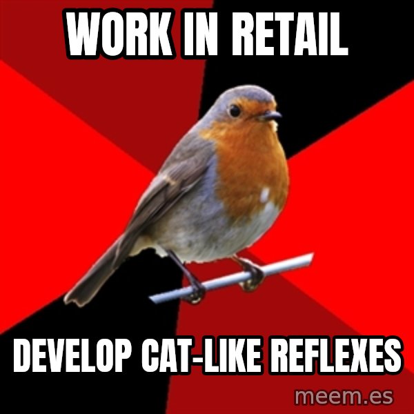 Retail Robin meme: Work in Retail / Develop Cat-like Reflexes