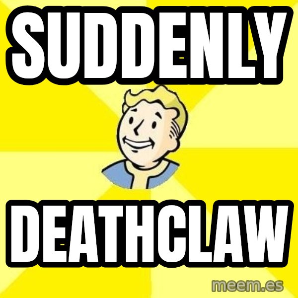 Fallout 3 meme: suddenly / deathclaw