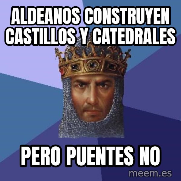 Age Of Empires meme: aldeanos construyen castillos y catedrales / pero puentes no