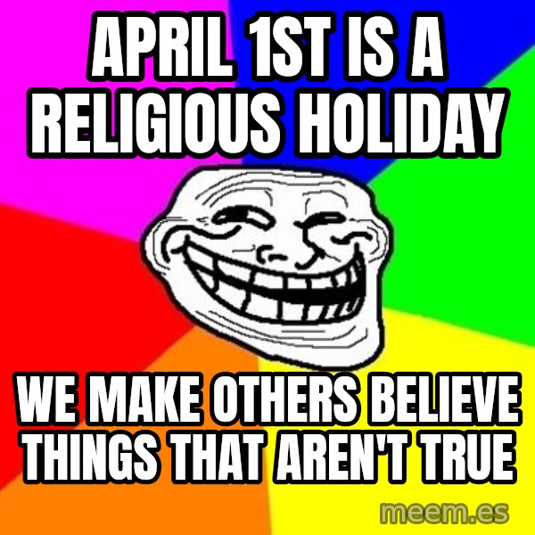 Trollface meme: April 1st is a religious holiday / We make others believe things that aren't true